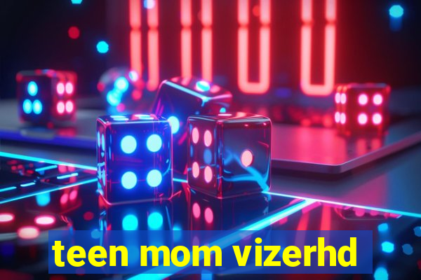 teen mom vizerhd